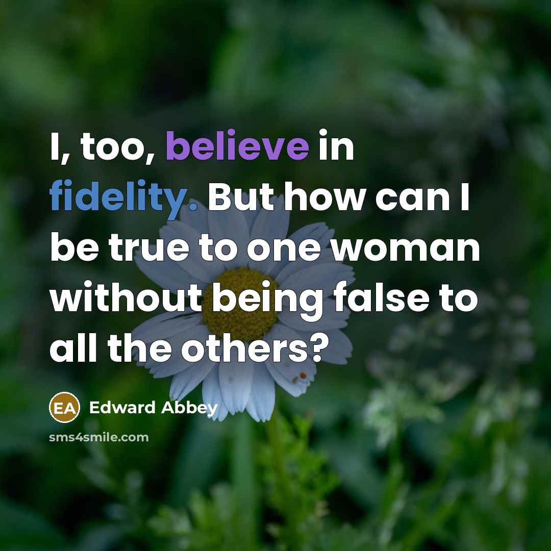 “I, too, believe in fidelity. But how can I be…” quote by Edward Abbey