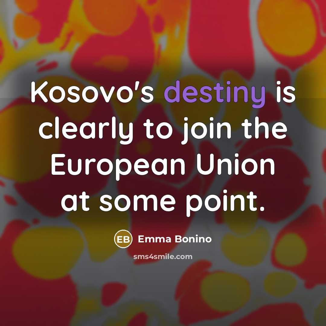 “Kosovo's destiny is clearly to join the European Union at…” quote by Emma Bonino