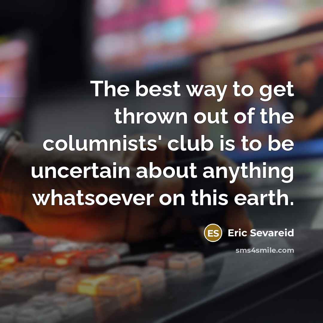 “The best way to get thrown out of the columnists'…” quote by Eric Sevareid