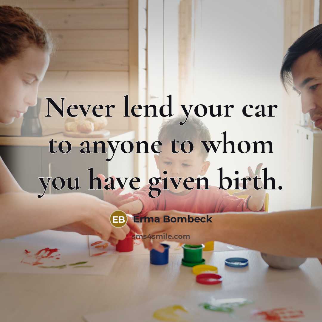 “Never lend your car to anyone to whom you have…” quote by Erma Bombeck