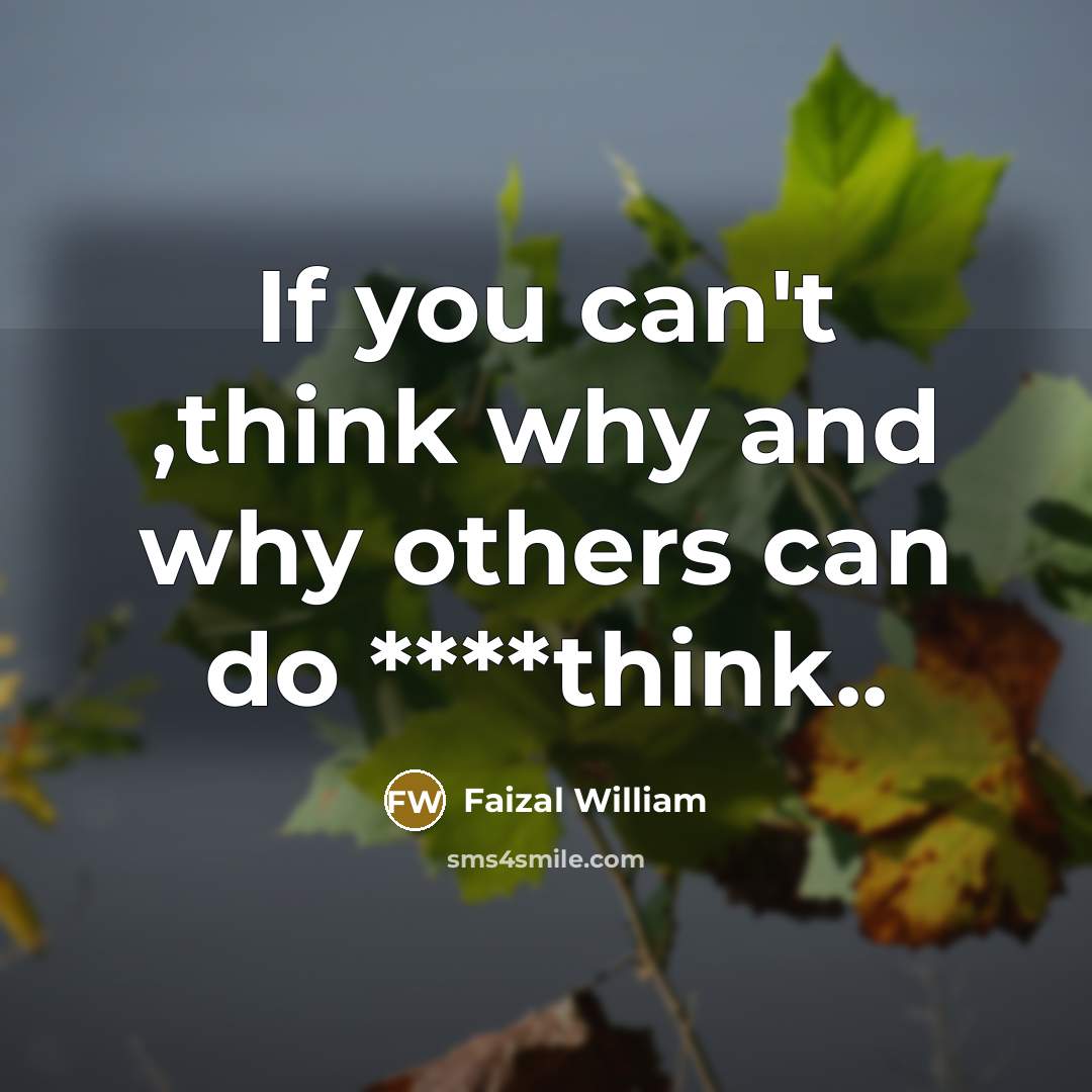 “If you can't ,think why and why others can do ****think..” quote by Faizal William