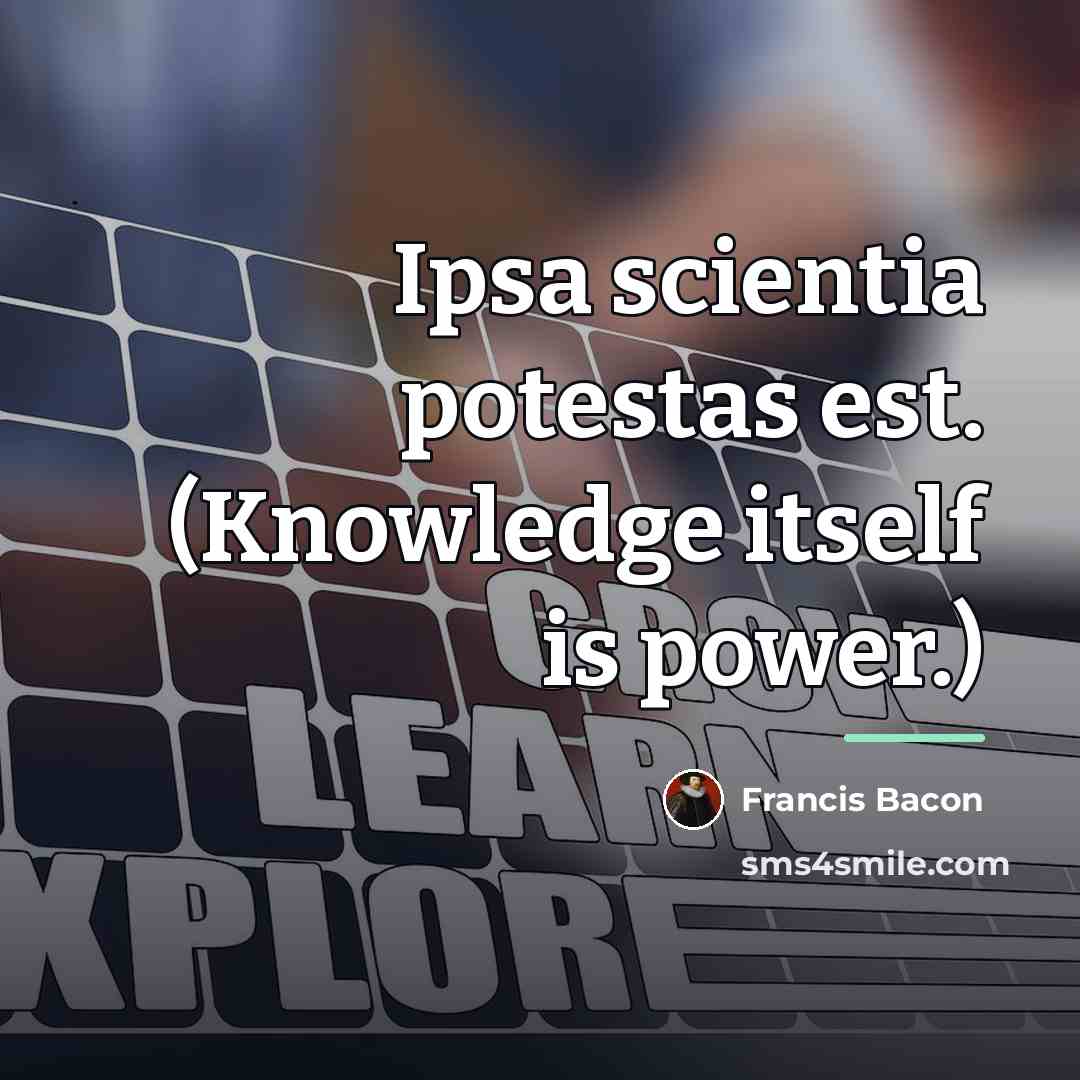 “Ipsa scientia potestas est. (Knowledge itself is power.)…” quote by Francis Bacon