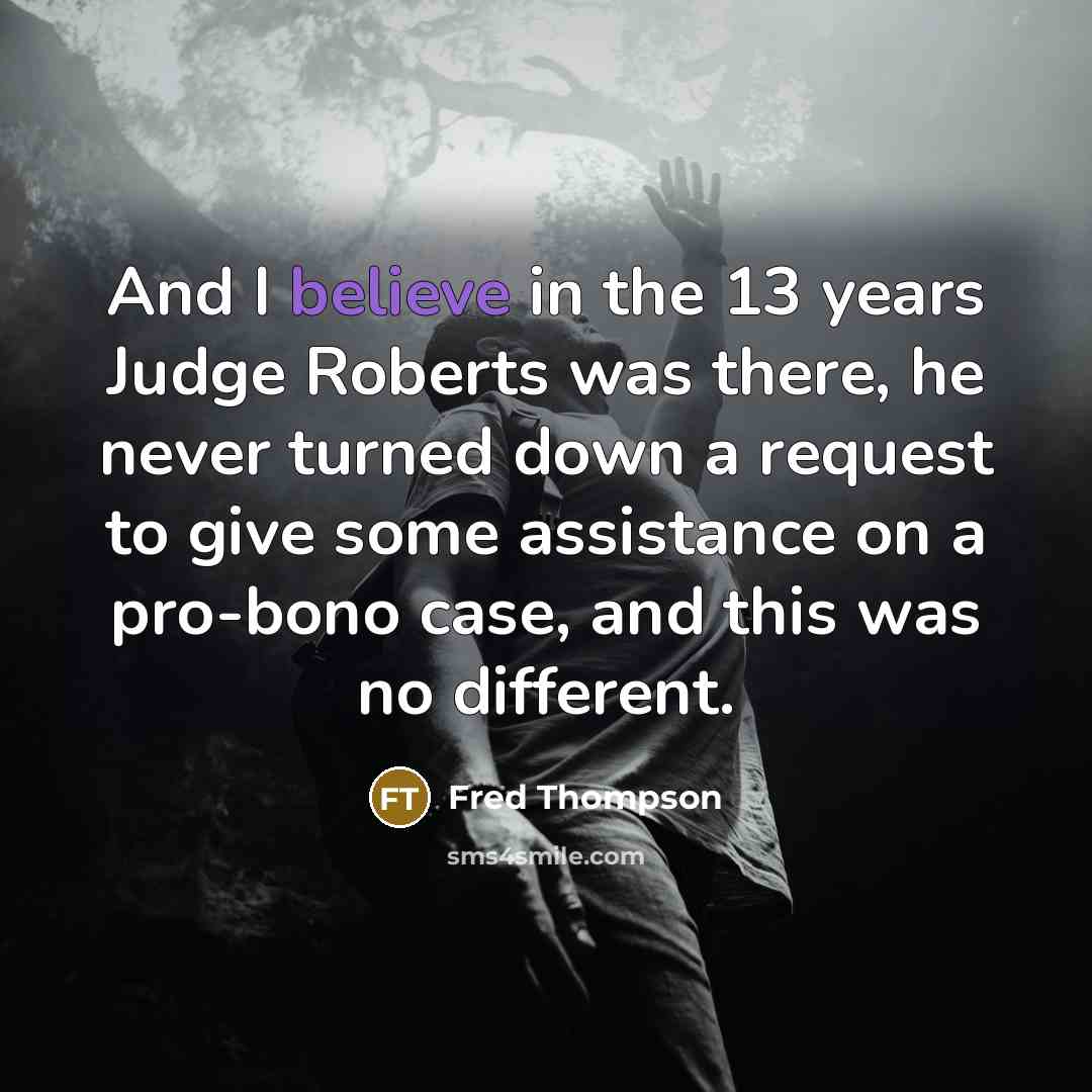 “And I believe in the 13 years Judge Roberts was…” quote by Fred Thompson