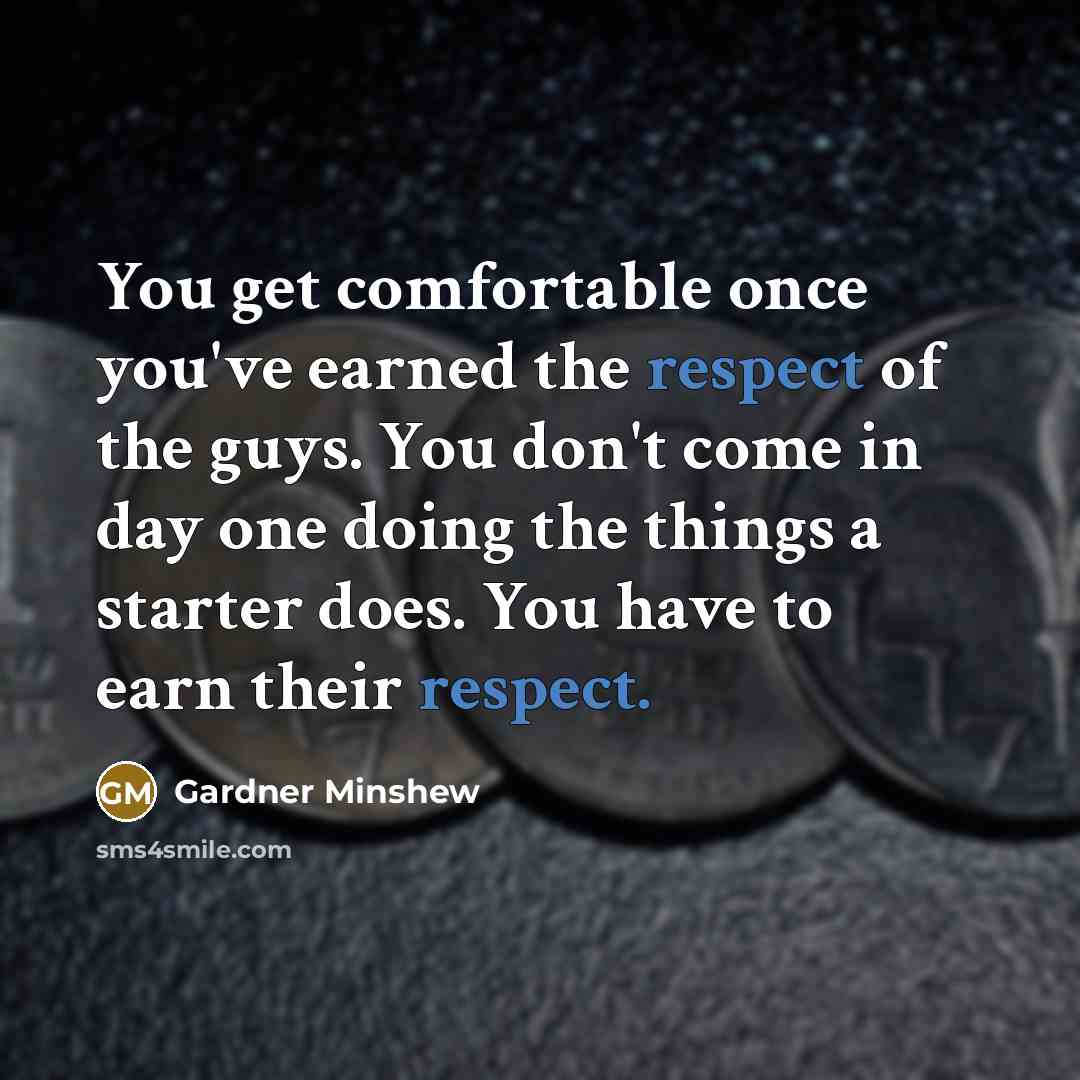 “You get comfortable once you've earned the respect of the…” quote by Gardner Minshew