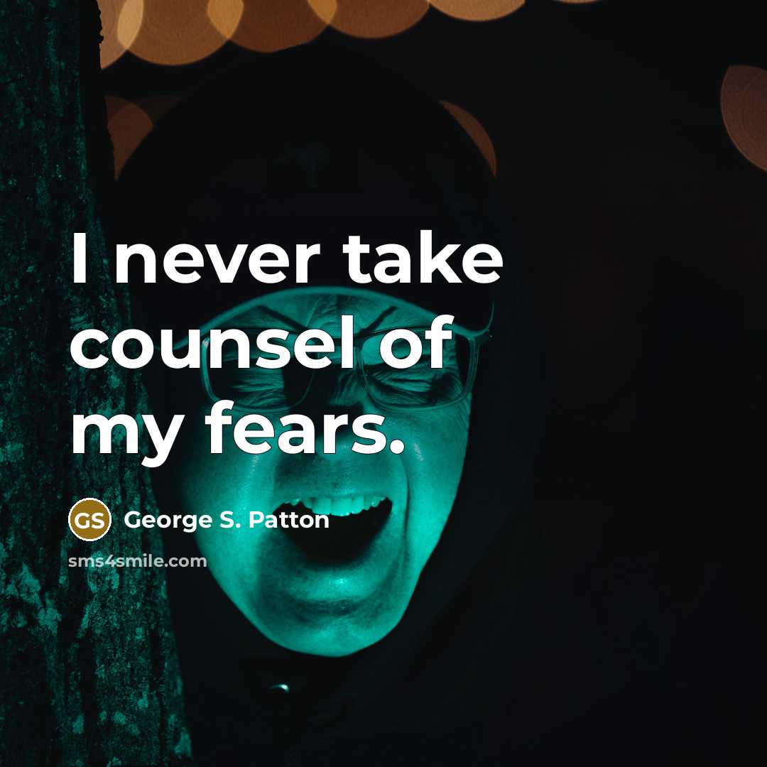 “I never take counsel of my fears.…” quote by George S. Patton