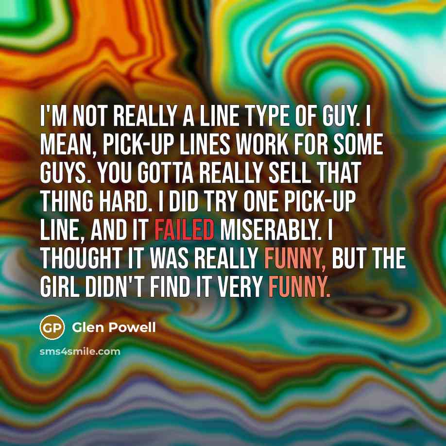 “I'm not really a line type of guy. I mean,…” quote by Glen Powell