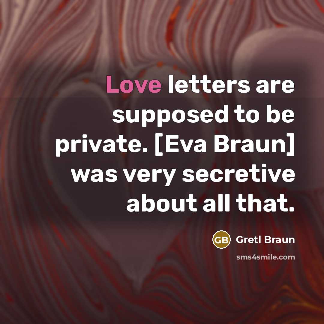 “Love letters are supposed to be private. [Eva Braun] was very secretive about all that.” quote by Gretl Braun