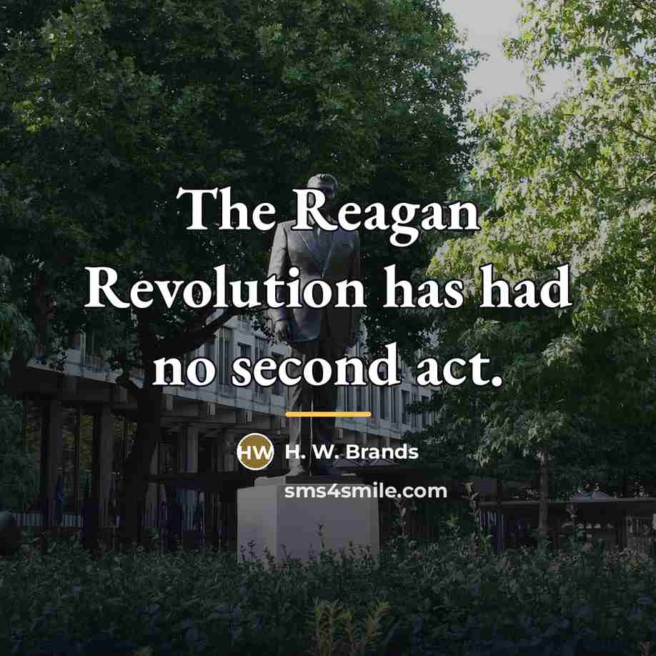 “The Reagan Revolution has had no second act.…” quote by H. W. Brands