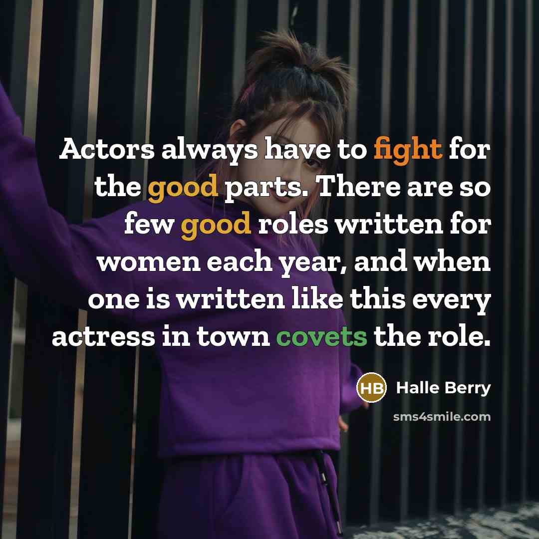 “Actors always have to fight for the good parts. There…” quote by Halle Berry