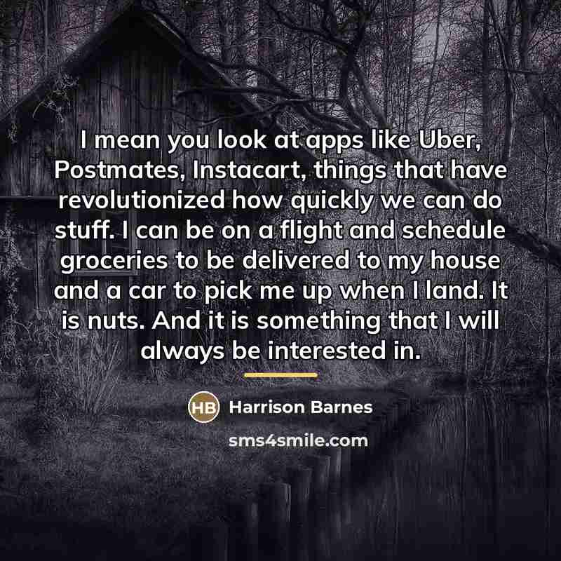 “I mean you look at apps like Uber, Postmates, Instacart,…” quote by Harrison Barnes