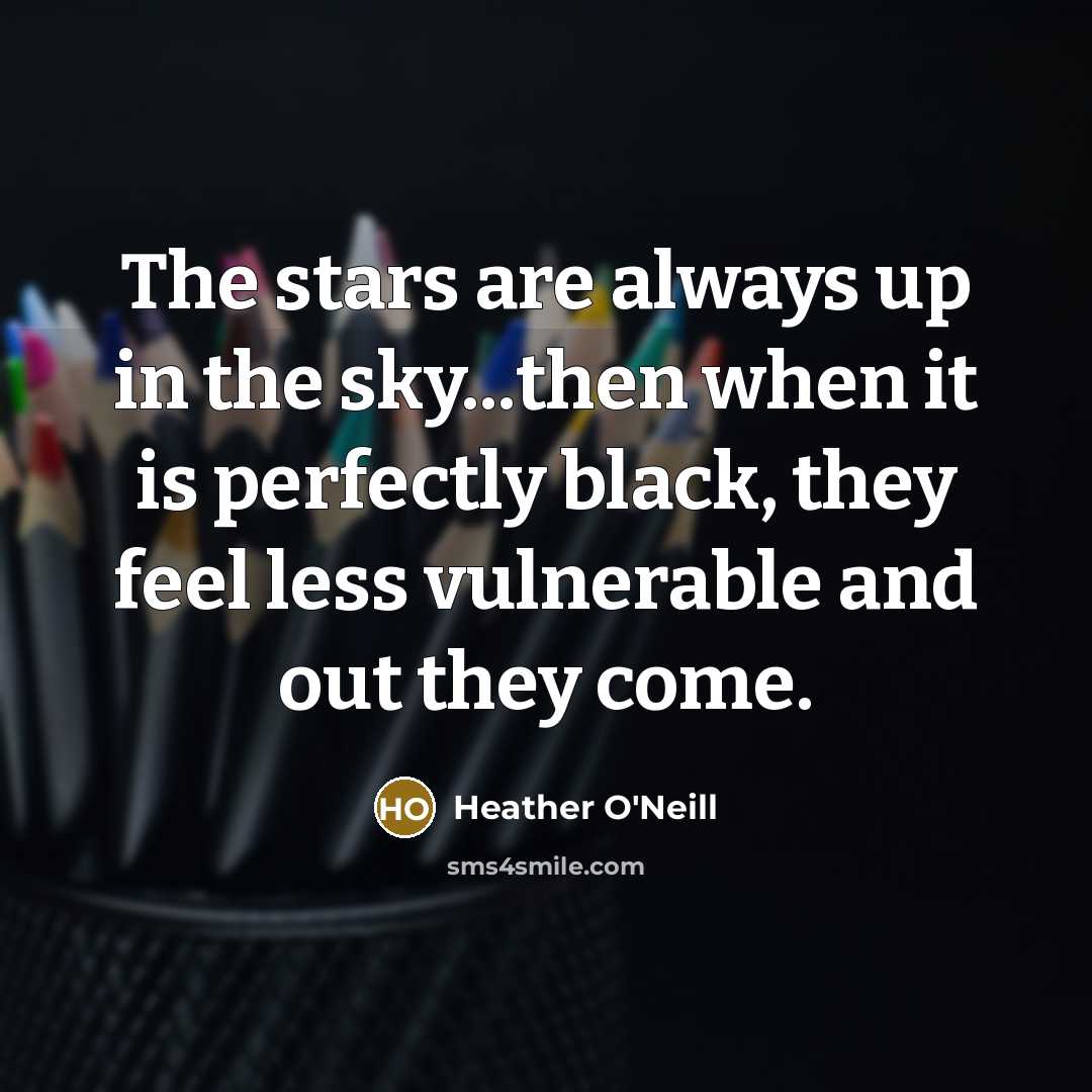 “The stars are always up in the sky...then when it…” quote by Heather O'Neill