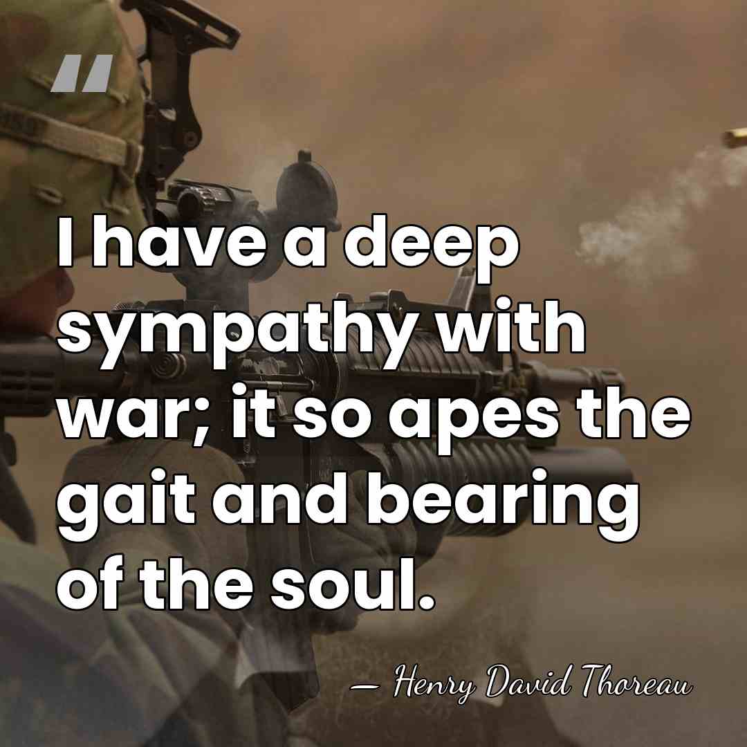 I have a deep sympathy with war; it so apes the gait&hellip; - Henry David Thoreau