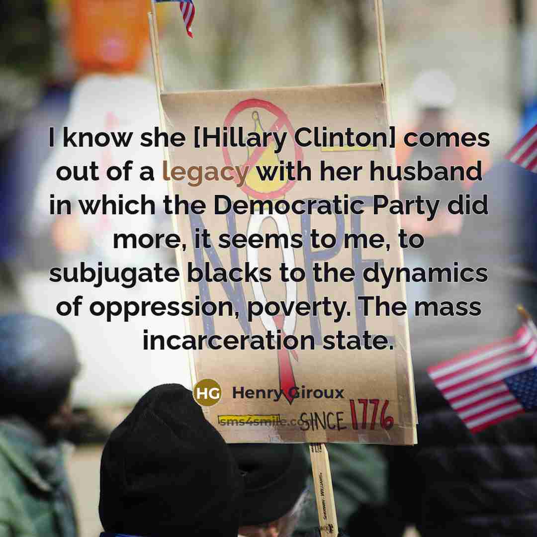 “I know she [Hillary Clinton] comes out of a legacy…” quote by Henry Giroux