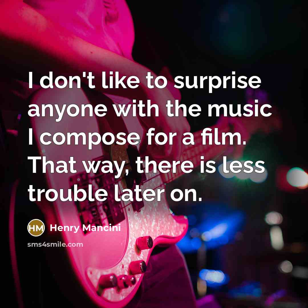 “I don't like to surprise anyone with the music I…” quote by Henry Mancini