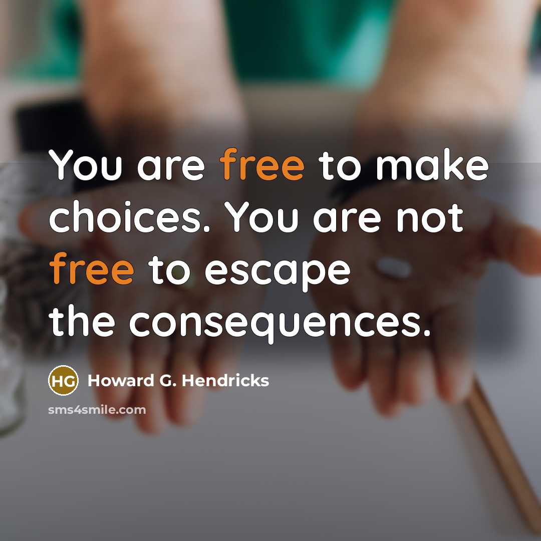 “You are free to make choices. You are not free…” quote by Howard G. Hendricks
