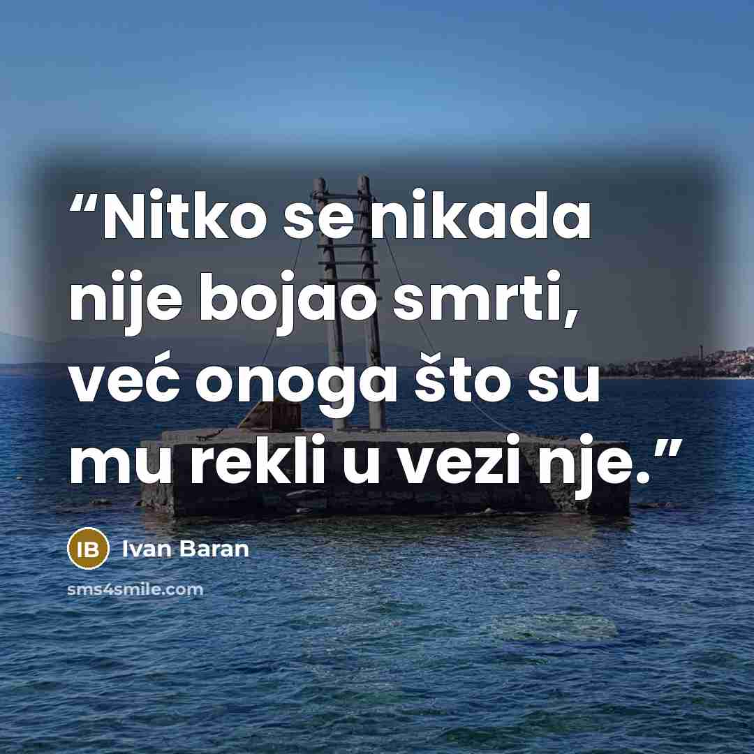 “Nitko se nikada nije bojao smrti, već onoga što su mu rekli u vezi nje.” quote by Ivan Baran