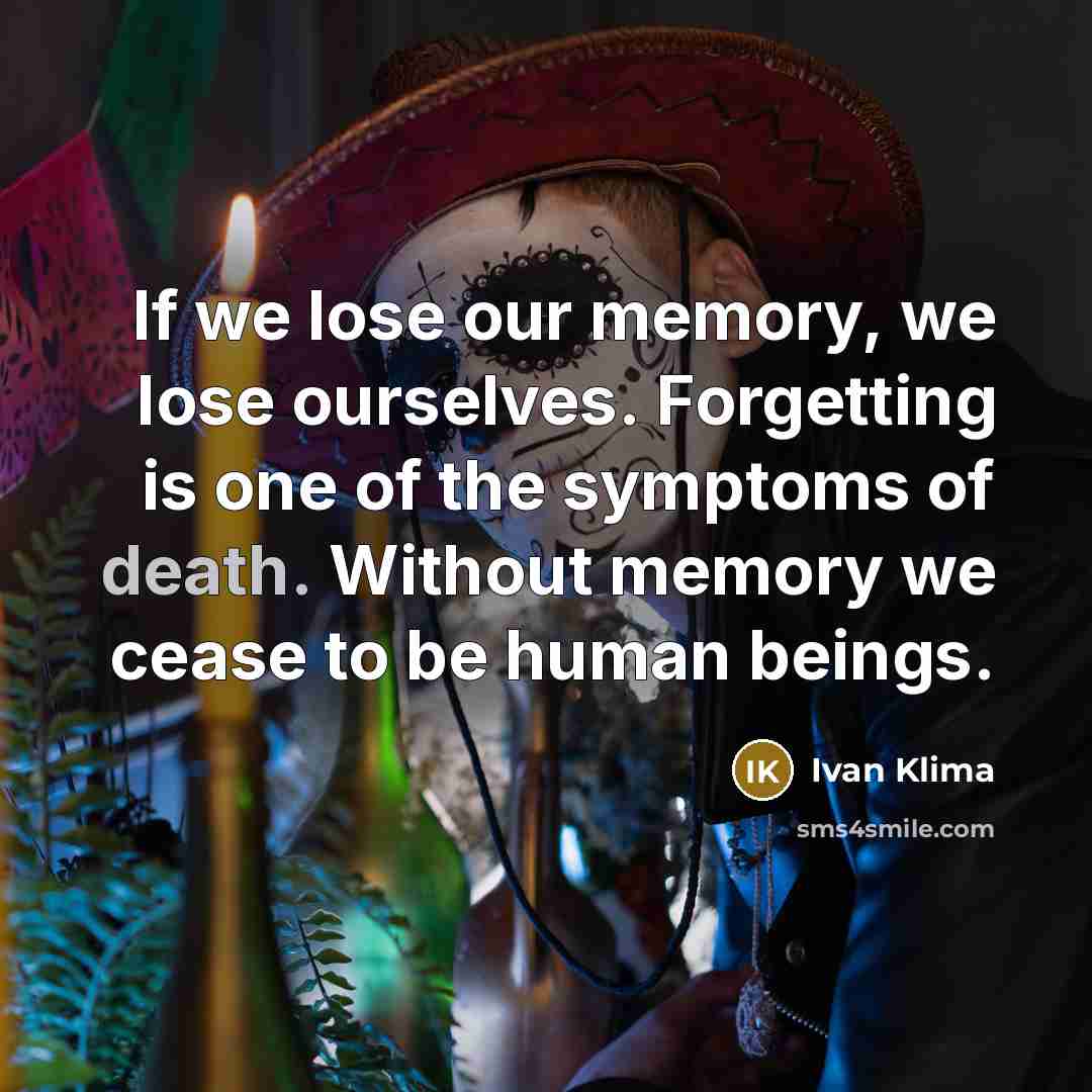 “If we lose our memory, we lose ourselves. Forgetting is…” quote by Ivan Klíma