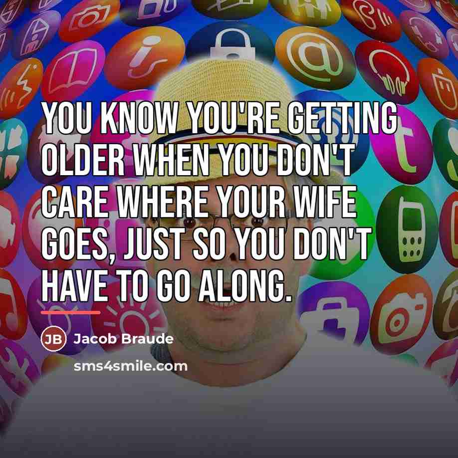 “You know you're getting older when you don't care where…” quote by Jacob Braude