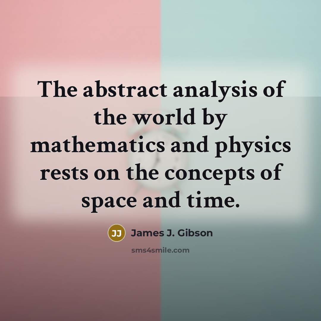 “The abstract analysis of the world by mathematics and physics…” quote by James J. Gibson