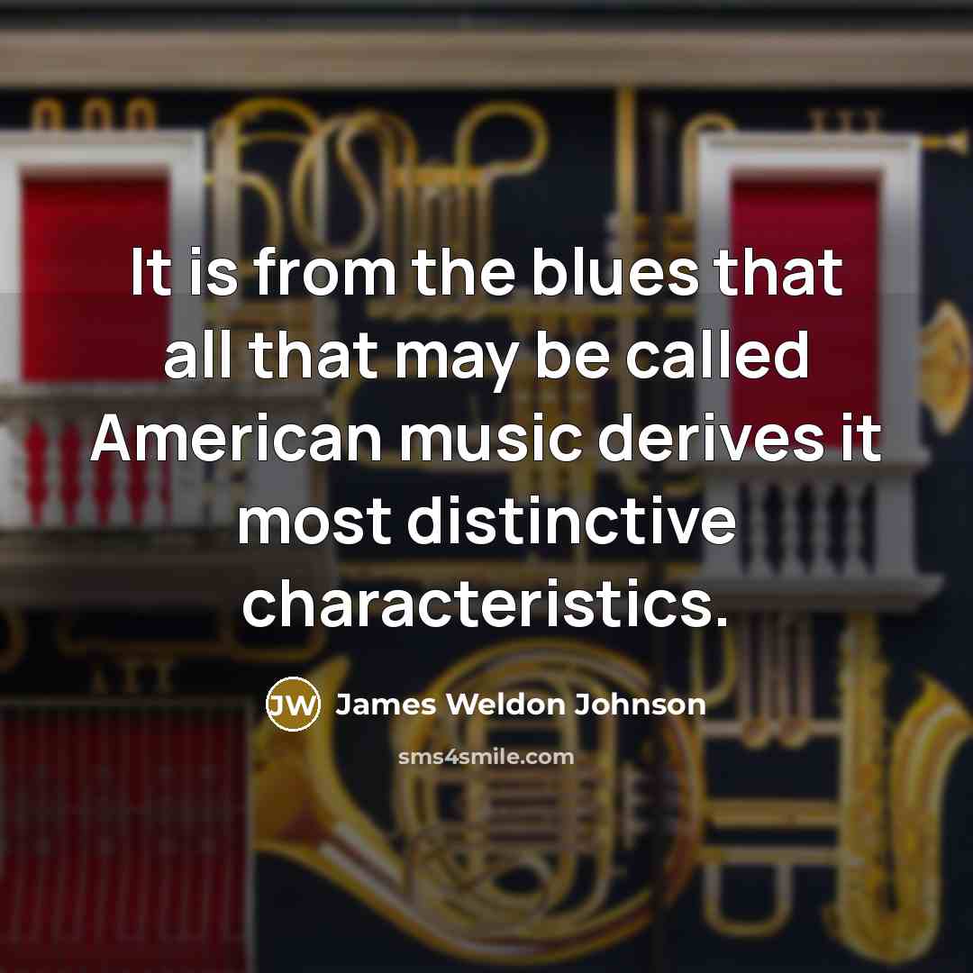 “It is from the blues that all that may be…” quote by James Weldon Johnson