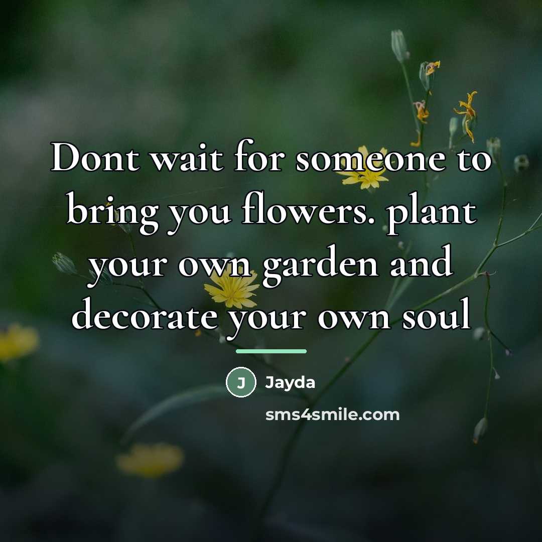 “Dont wait for someone to bring you flowers. plant your…” quote by Anonymous