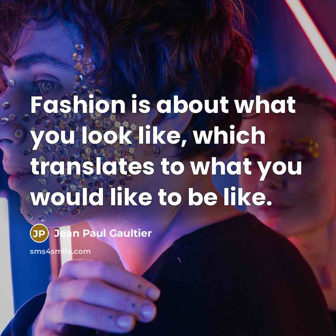 “Fashion is about what you look like, which translates to…” quote by Jean Paul Gaultier