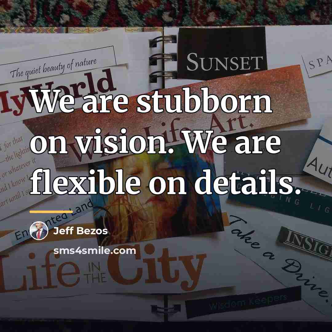 “We are stubborn on vision. We are flexible on details.…” quote by Jeff Bezos