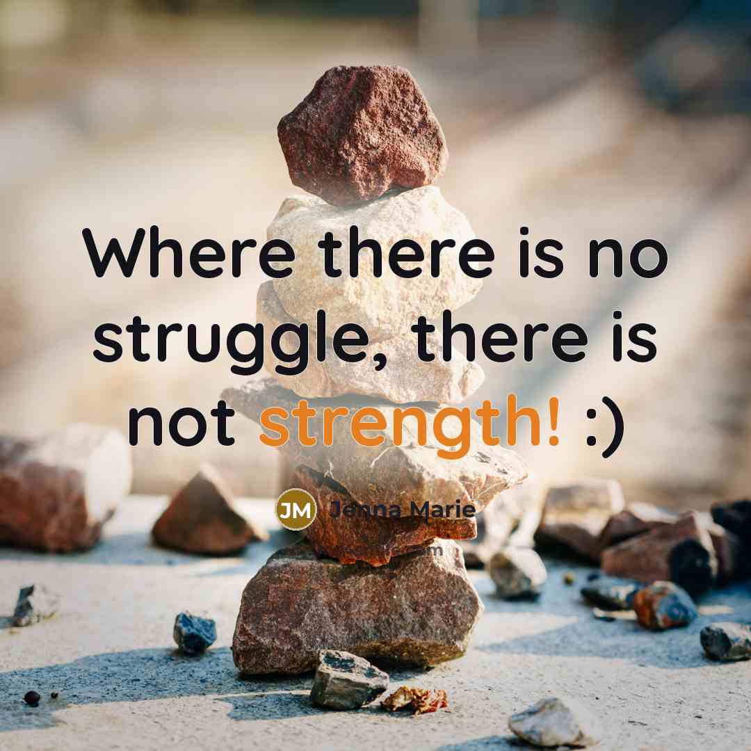 “Where there is no struggle, there is not strength! :)…” quote by Jenna Marie