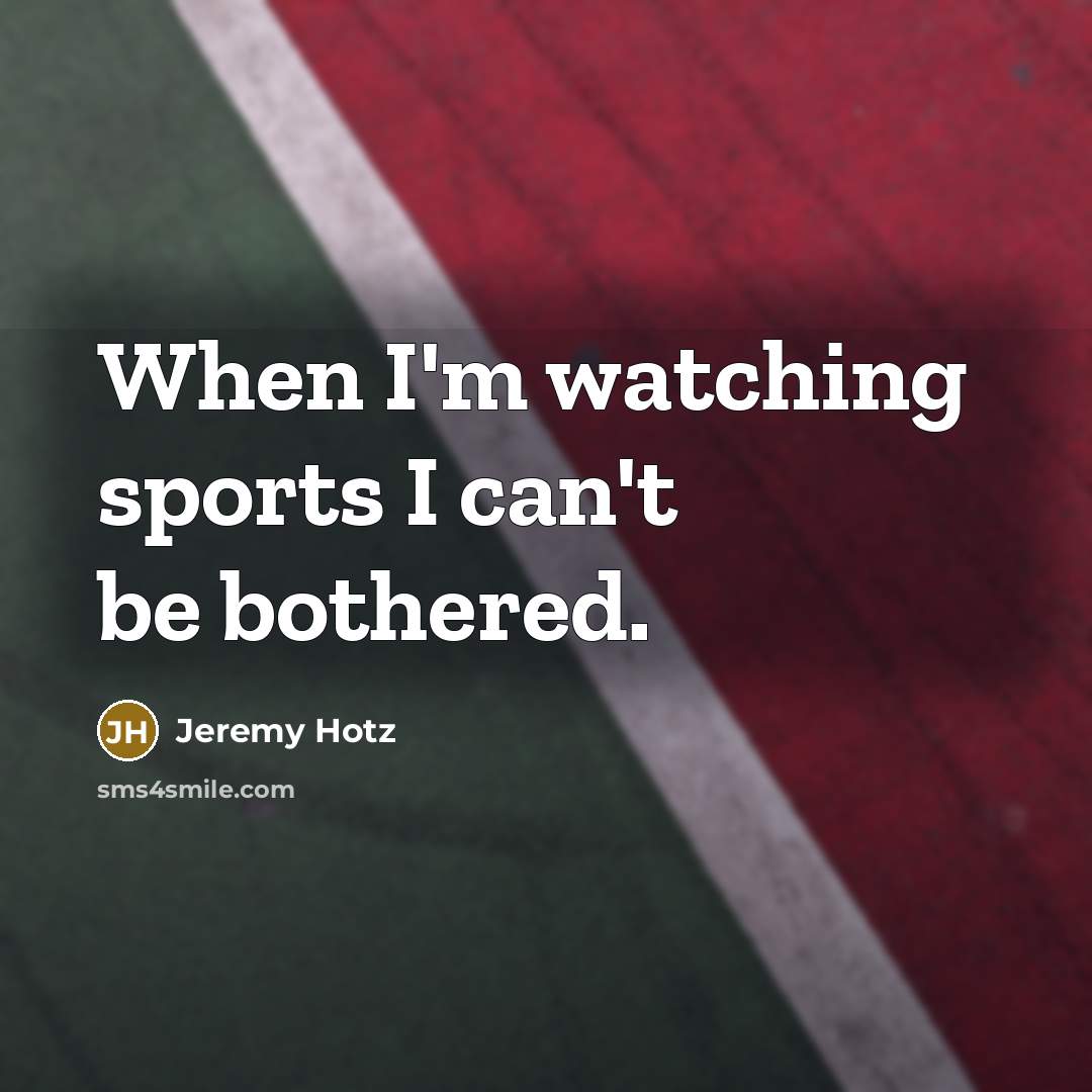 “When I'm watching sports I can't be bothered.…” quote by Jeremy Hotz
