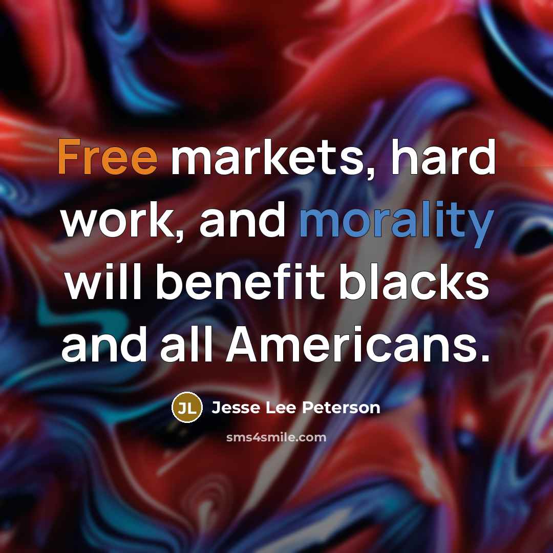 “Free markets, hard work, and morality will benefit blacks and…” quote by Jesse Lee Peterson