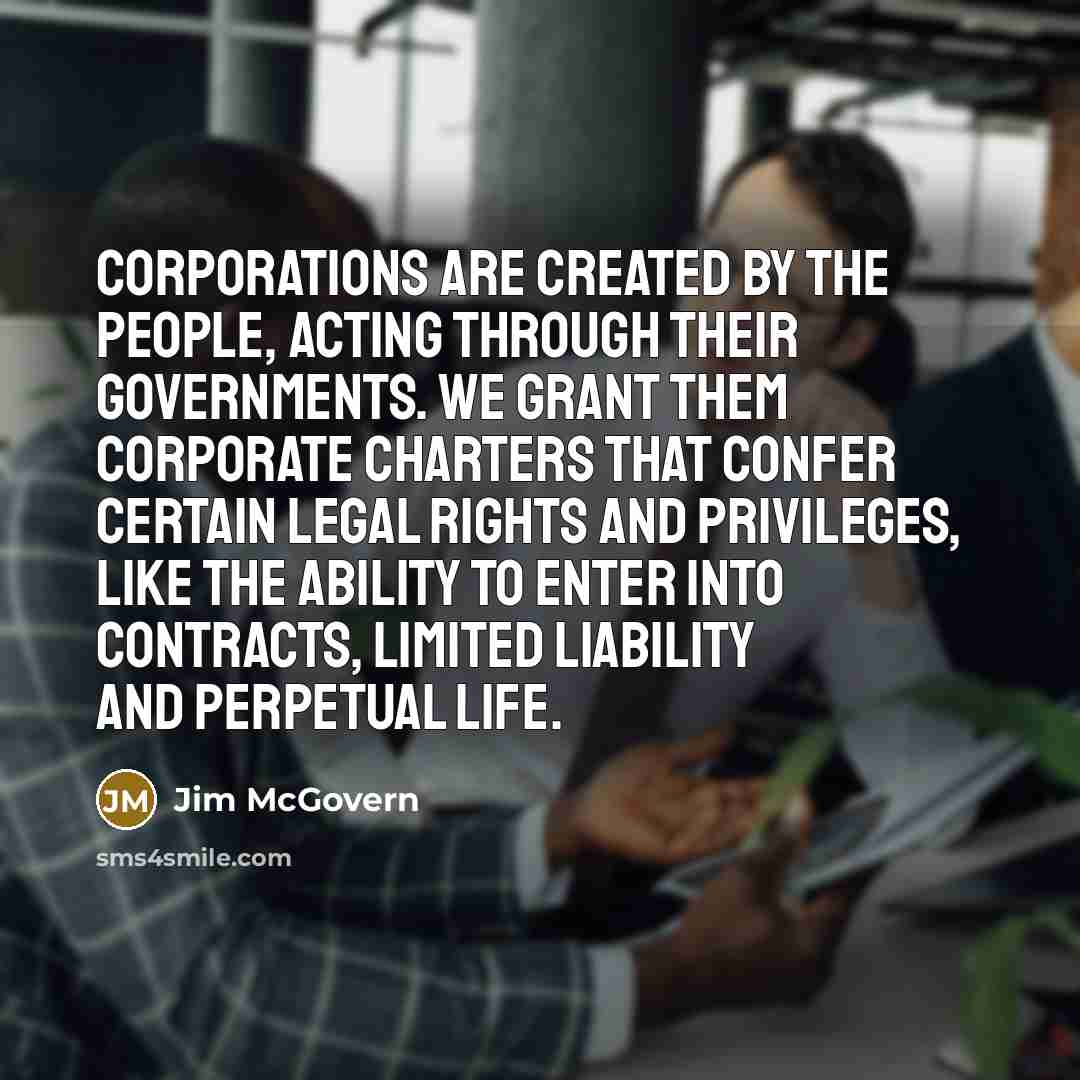 “Corporations are created by the people, acting through their governments.…” quote by Jim McGovern
