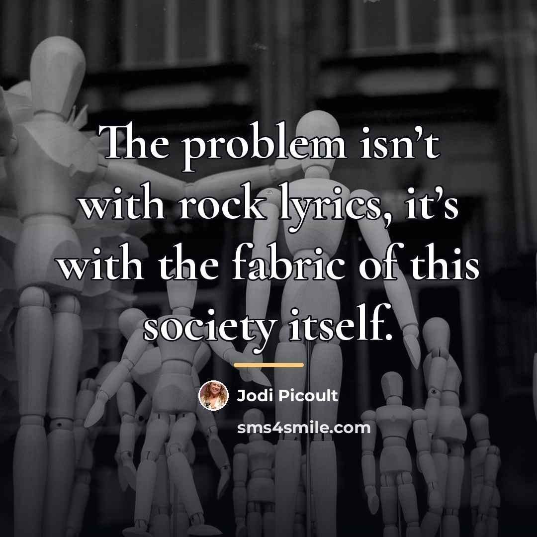 “The problem isn’t with rock lyrics, it’s with the fabric…” quote by Jodi Picoult
