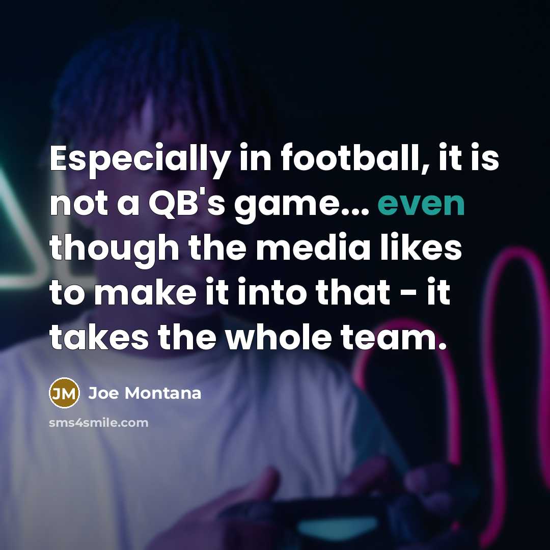 “Especially in football, it is not a QB's game... even…” quote by Joe Montana