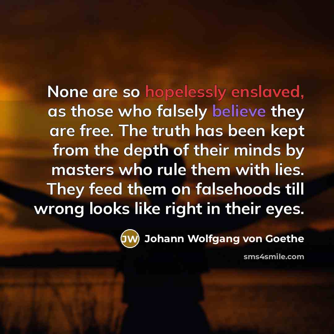 “None are so hopelessly enslaved, as those who falsely believe…” quote by Johann Wolfgang von Goethe