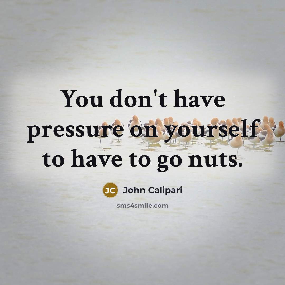 “You don't have pressure on yourself to have to go…” quote by John Calipari