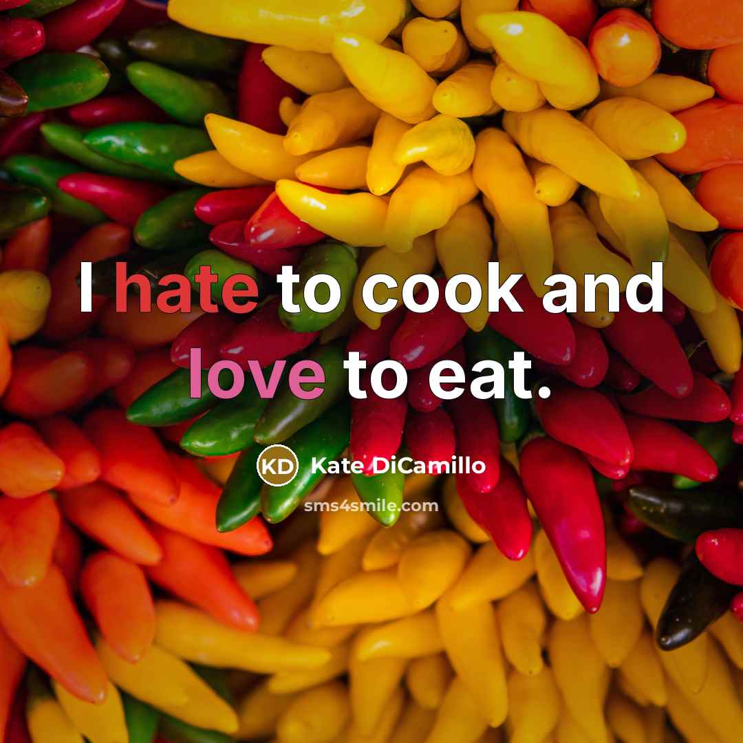 “I hate to cook and love to eat.” quote by Kate DiCamillo