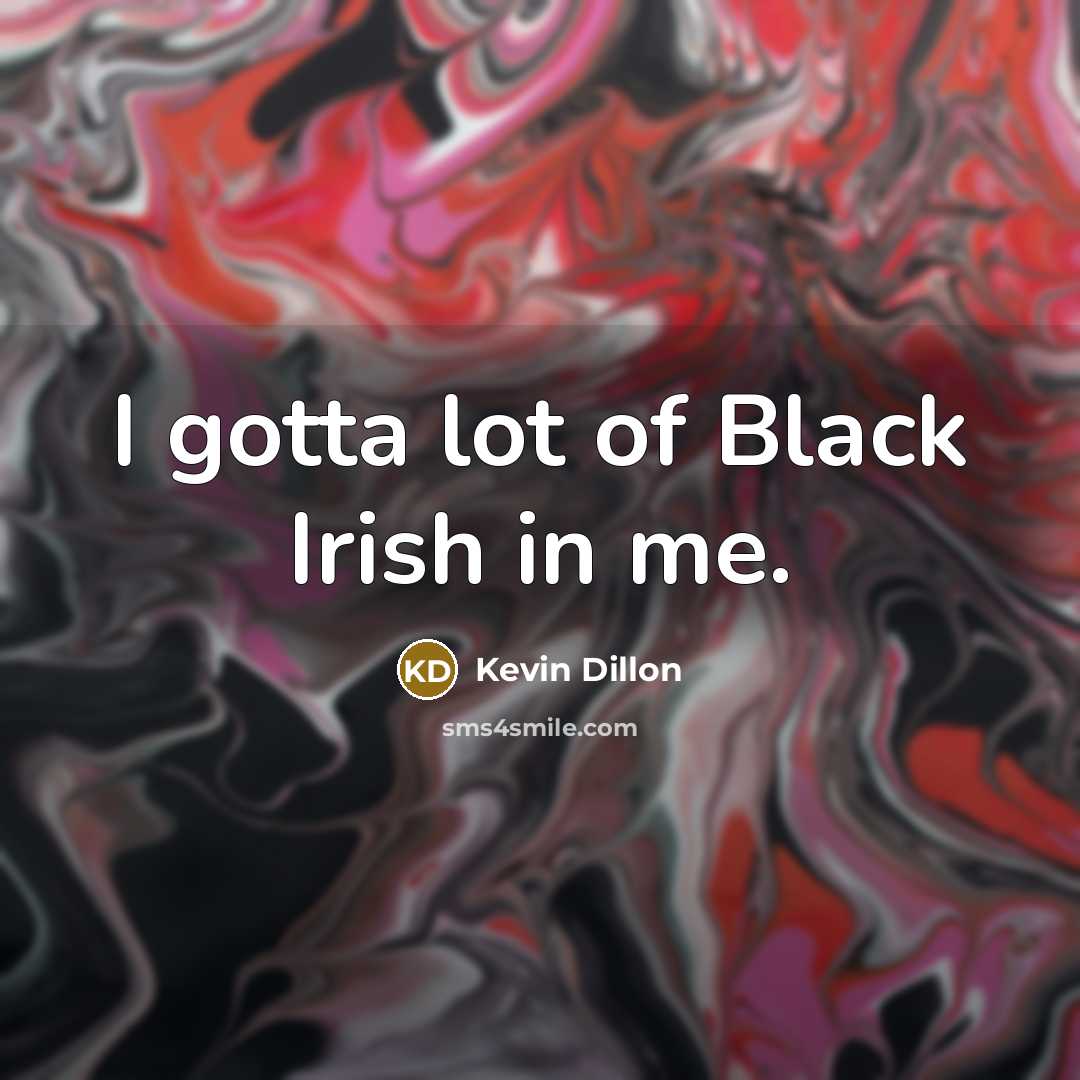 “I gotta lot of Black Irish in me.…” quote by Kevin Dillon