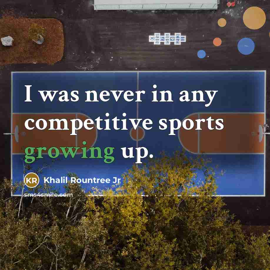 “I was never in any competitive sports growing up.” quote by Khalil Rountree Jr