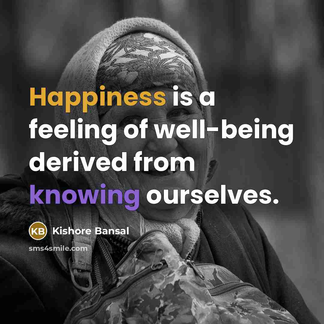 “Happiness is a feeling of well-being derived from knowing ourselves.” quote by Kishore Bansal