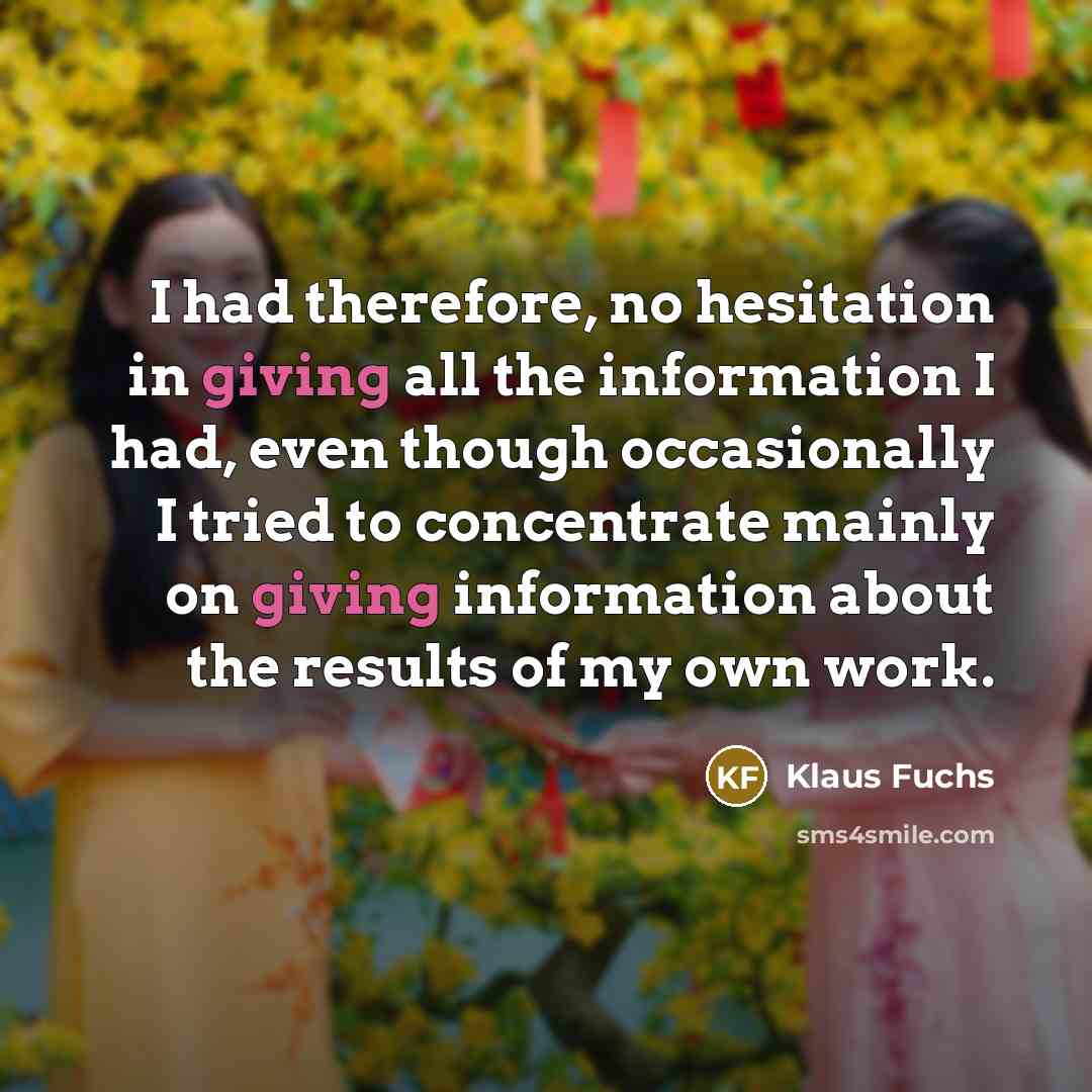 “I had therefore, no hesitation in giving all the information…” quote by Klaus Fuchs