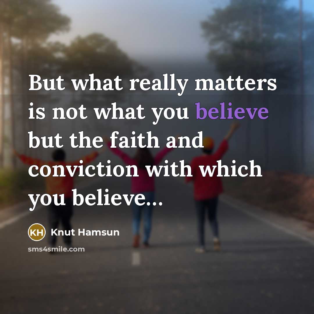 “But what really matters is not what you believe but…” quote by Knut Hamsun
