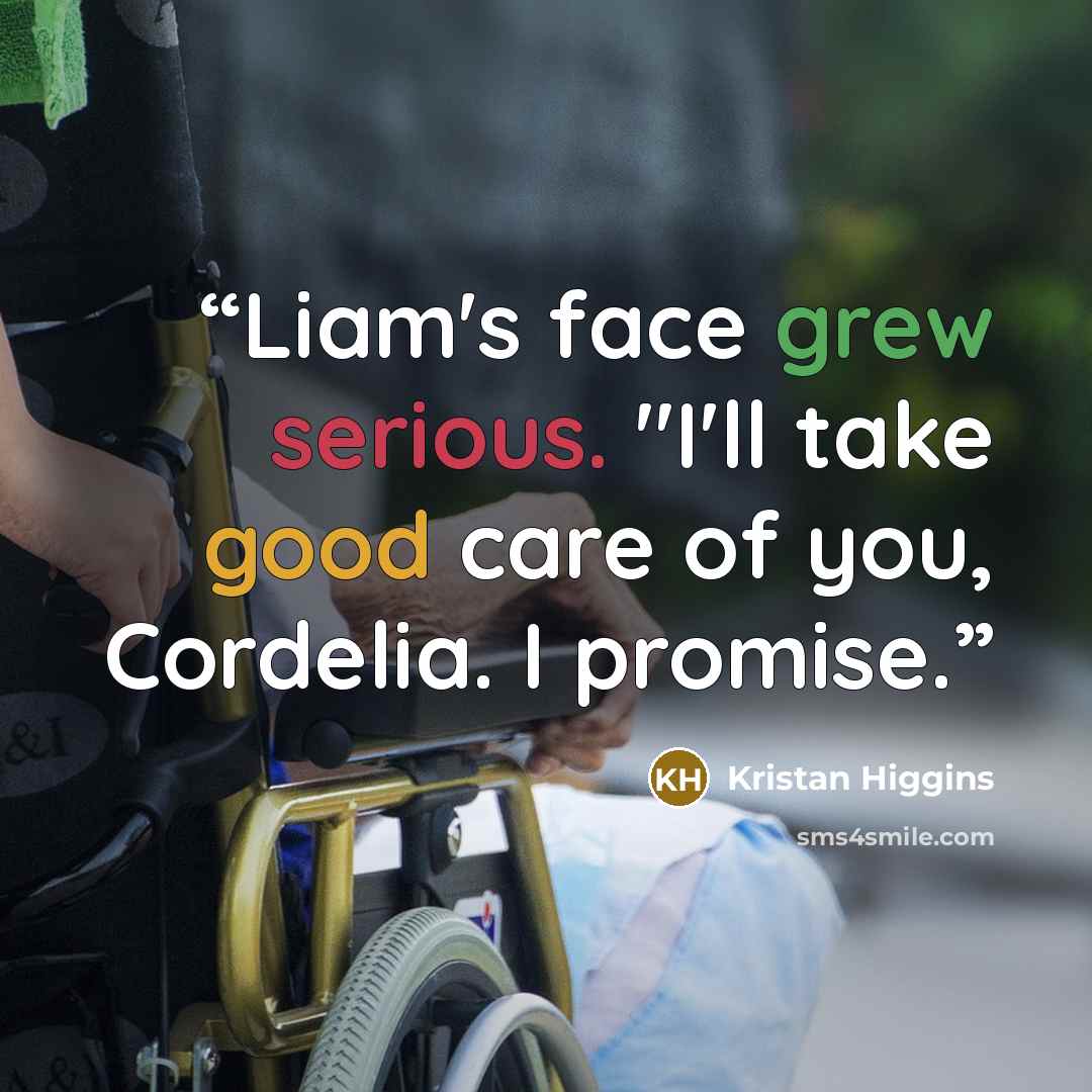 “Liam's face grew serious. "I'll take good care of you, Cordelia. I promise.” quote by Kristan Higgins
