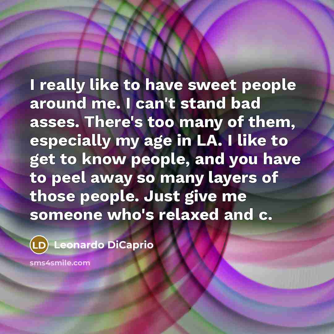 “I really like to have sweet people around me. I…” quote by Leonardo DiCaprio