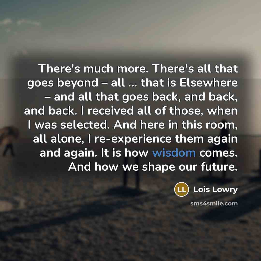 “There's much more. There's all that goes beyond – all…” quote by Lois Lowry