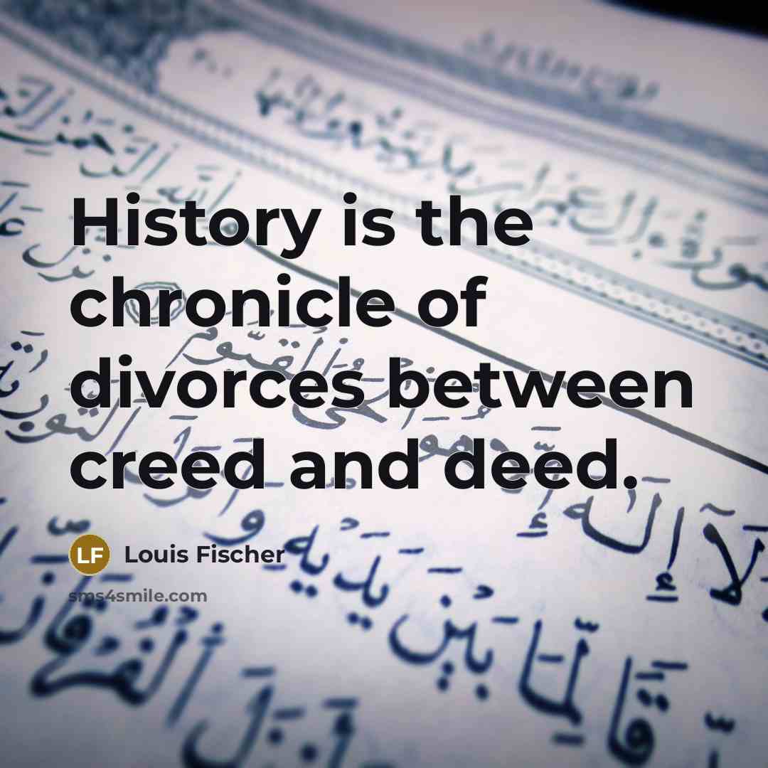 “History is the chronicle of divorces between creed and deed.…” quote by Louis Fischer