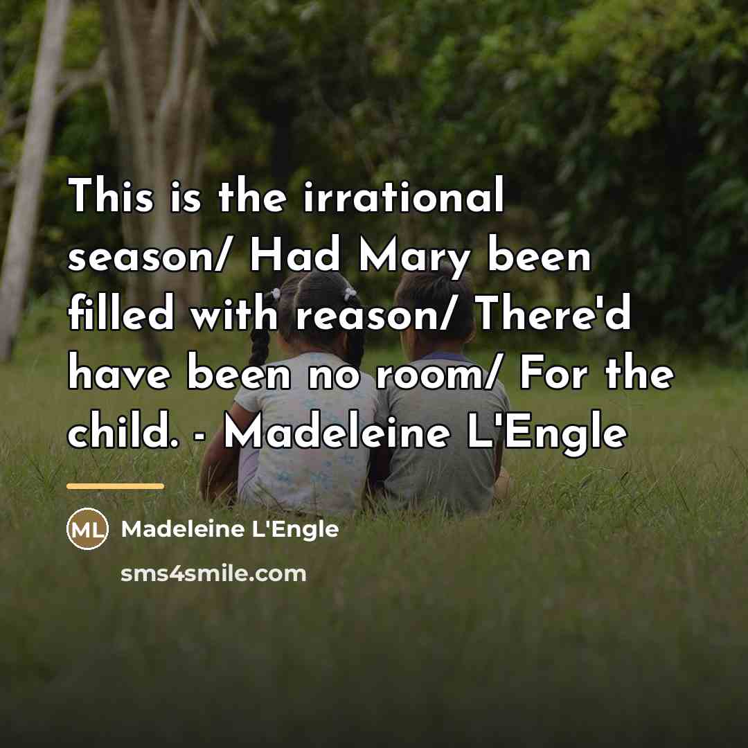 “This is the irrational season/ Had Mary been filled with…” quote by Madeleine L'Engle