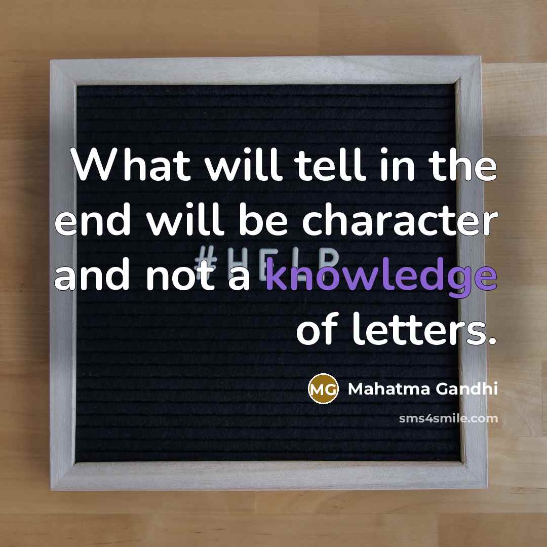 “What will tell in the end will be character and…” quote by Mahatma Gandhi