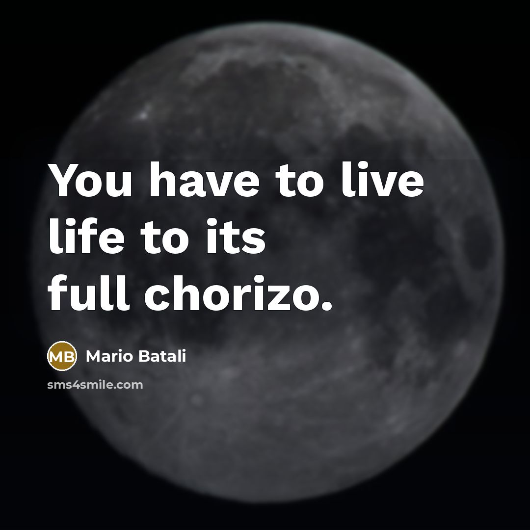 “You have to live life to its full chorizo.…” quote by Mario Batali