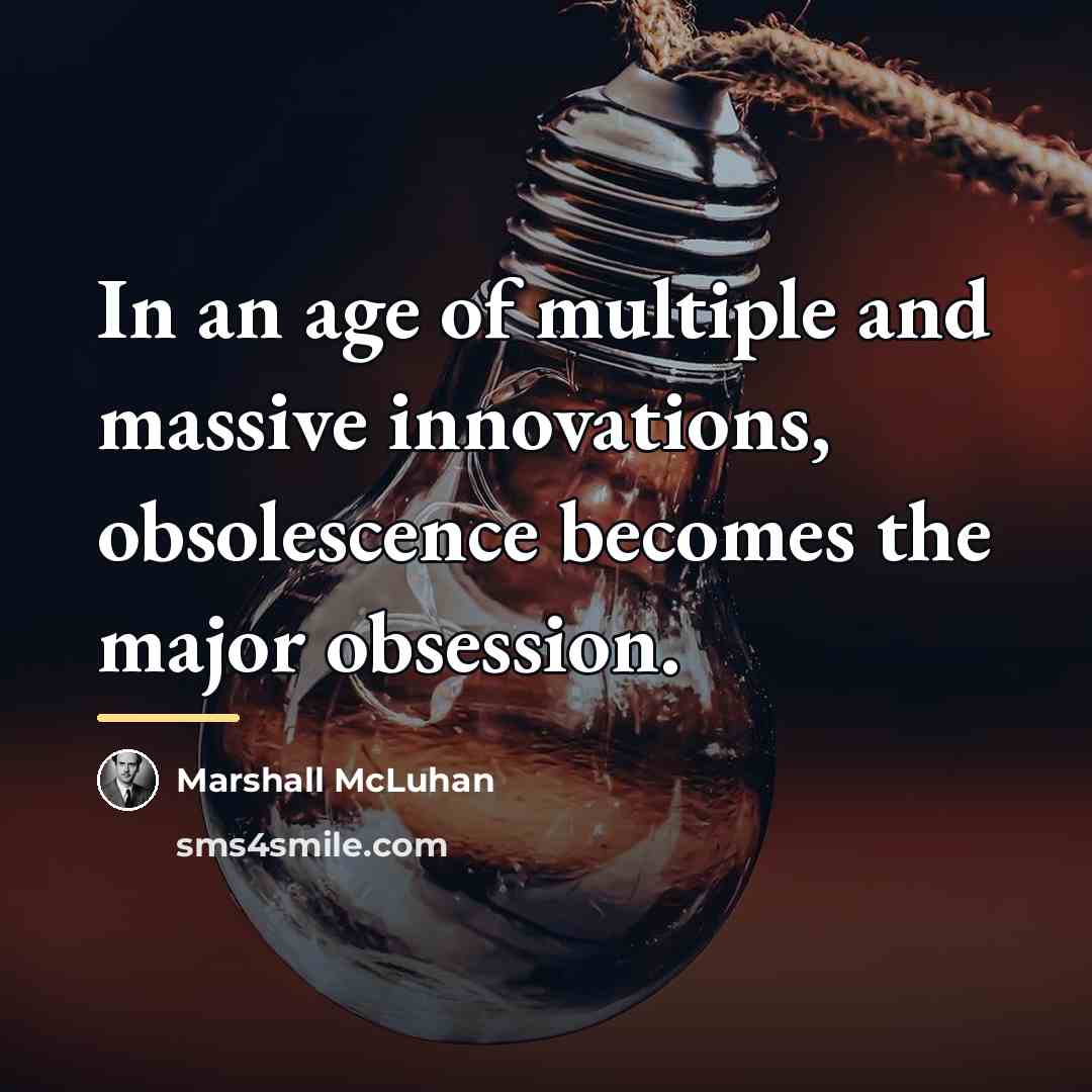 “In an age of multiple and massive innovations, obsolescence becomes…” quote by Marshall McLuhan