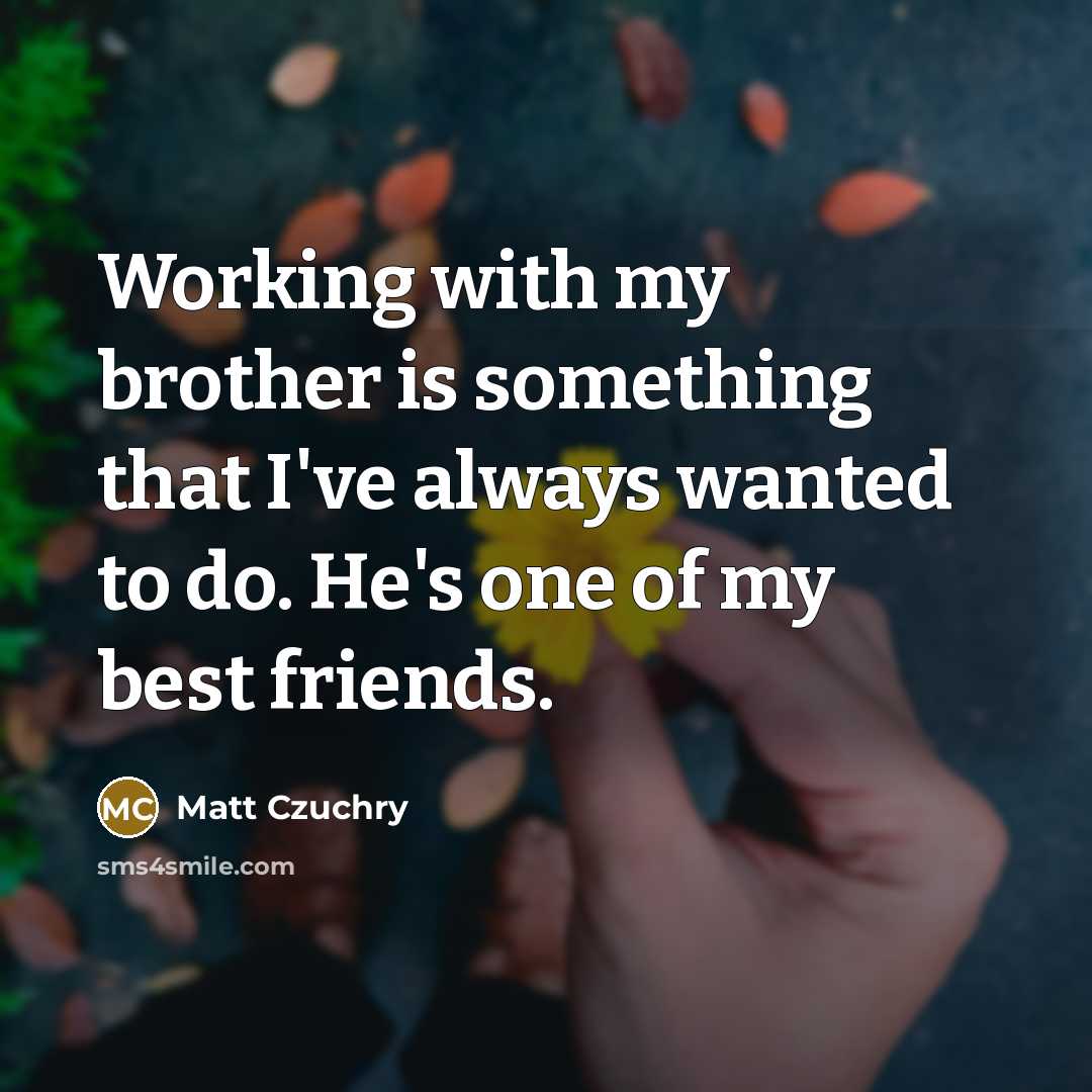 “Working with my brother is something that I've always wanted…” quote by Matt Czuchry